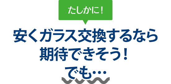 たしかに！ 安くガラス交換するなら有限会社ドクター自動車硝子さんは期待できそう！でも…